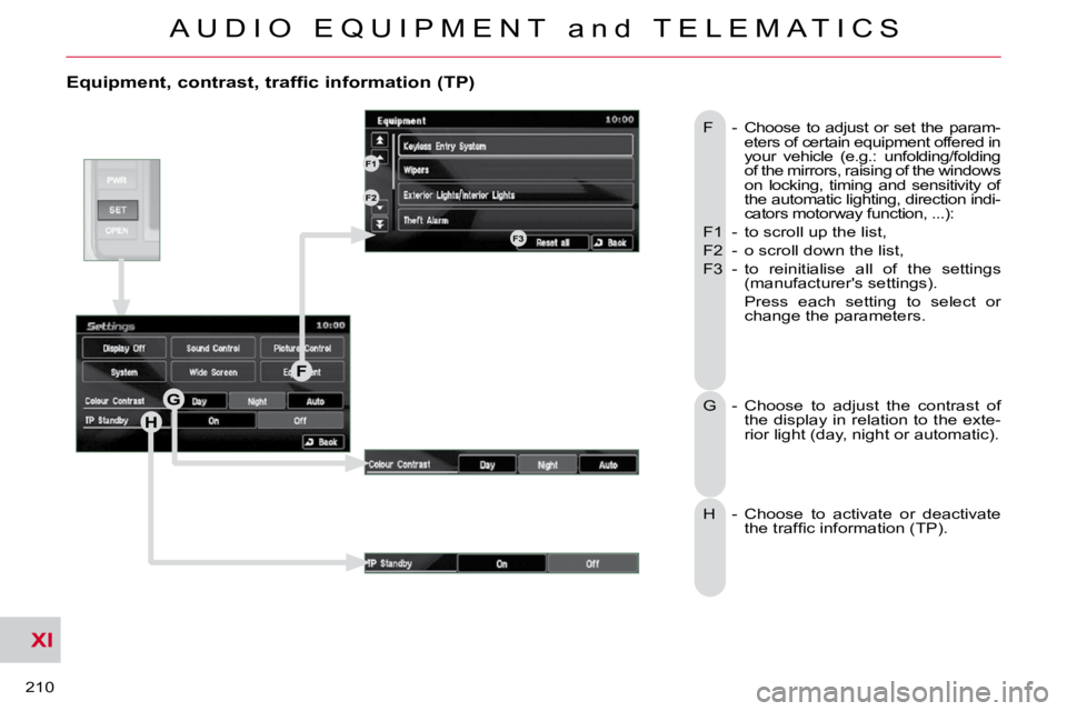 CITROEN C CROSSER 2009  Owners Manual XI
A U D I O   E Q U I P M E N T   a n d   T E L E M A T I C S
210 
  Equipment, contrast, traffic information (TP) 
 F  -   Choose  to  adjust  or  set  the  param-eters of certain equipment offered 