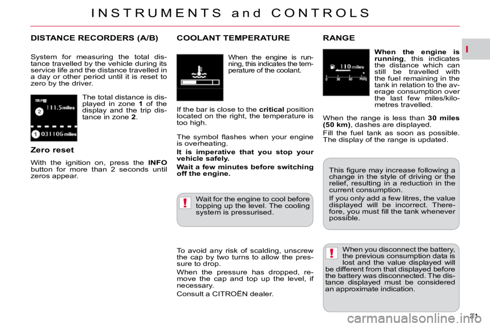 CITROEN C CROSSER 2009 Owners Manual I
!
!
I N S T R U M E N T S   a n d   C O N T R O L S
31 
 The total distance is dis- 
played  in  zone   1  of  the 
display  and  the  trip  dis-
tance in zone   2 . 
DISTANCE RECORDERS (A/B) 
 Syst
