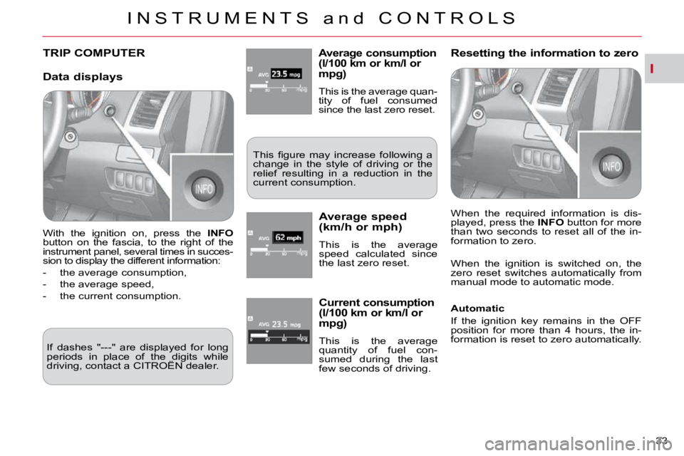 CITROEN C CROSSER 2009 Owners Guide I
I N S T R U M E N T S   a n d   C O N T R O L S
33 
TRIP COMPUTER � � �A�v�e�r�a�g�e� �c�o�n�s�u�m�p�t�i�o�n� (l/100 km or km/l or �m�p�g�)� 
� �T�h�i�s� �i�s� �t�h�e� �a�v�e�r�a�g�e� �q�u�a�n�- 
ti
