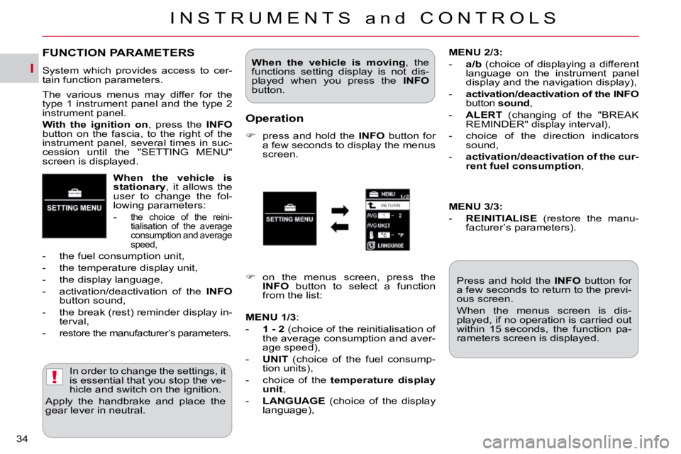 CITROEN C CROSSER 2009  Owners Manual I
!
I N S T R U M E N T S   a n d   C O N T R O L S
34 
  
When  the  vehicle  is  
�s�t�a�t�i�o�n�a�r�y  ,  it  allows  the 
user  to  change  the  fol-
lowing parameters: 
   -  
the  choice  of  th