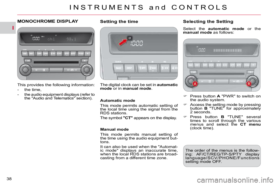 CITROEN C CROSSER 2009  Owners Manual I
I N S T R U M E N T S   a n d   C O N T R O L S
38 
MONOCHROME DISPLAY 
  This provides the following information:  
   -   the time, 
� � �-� �  �t�h�e� �a�u�d�i�o� �e�q�u�i�p�m�e�n�t� �d�i�s�p�l�a