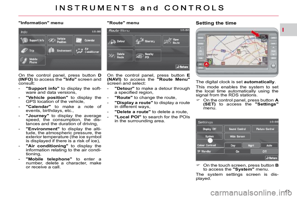 CITROEN C CROSSER 2009  Owners Manual I
41 
  Setting the time 
 The digital clock is set  �a�u�t�o�m�a�t�i�c�a�l�l�y . 
 This  mode  enables  the  system  to  set  
the  local  time  automatically  using  the 
signal from the RDS station