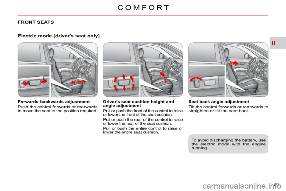 CITROEN C CROSSER 2009  Owners Manual II
C O M F O R T
51 
  Electric mode (drivers seat only) 
� � �F�o�r�w�a�r�d�s�-�b�a�c�k�w�a�r�d�s� �a�d�j�u�s�t�m�e�n�t�  
 Push the control forwards or rearwards  
�t�o� �m�o�v�e� �t�h�e� �s�e�a�t�