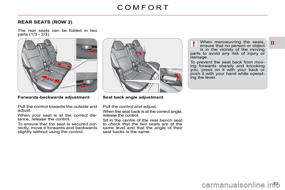 CITROEN C CROSSER 2009 Workshop Manual II!
C O M F O R T
53 
REAR SEATS (ROW 2) 
  Seat back angle adjustment  
� �P�u�l�l� �t�h�e� �c�o�n�t�r�o�l� �a�n�d� �a�d�j�u�s�t�.�  
 When the seat back is at the correct angle,  
�r�e�l�e�a�s�e� �t