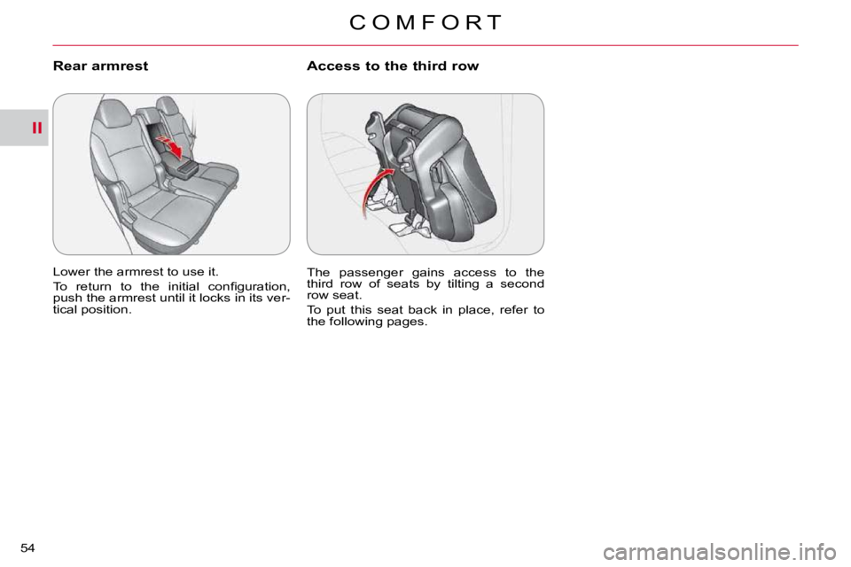 CITROEN C CROSSER 2009 Workshop Manual II
C O M F O R T
54 
Rear armrest 
� �L�o�w�e�r� �t�h�e� �a�r�m�r�e�s�t� �t�o� �u�s�e� �i�t�.�  
� �T�o�  �r�e�t�u�r�n�  �t�o�  �t�h�e�  �i�n�i�t�i�a�l�  �c�o�n�ﬁ� �g�u�r�a�t�i�o�n�,�  
�p�u�s�h� �t