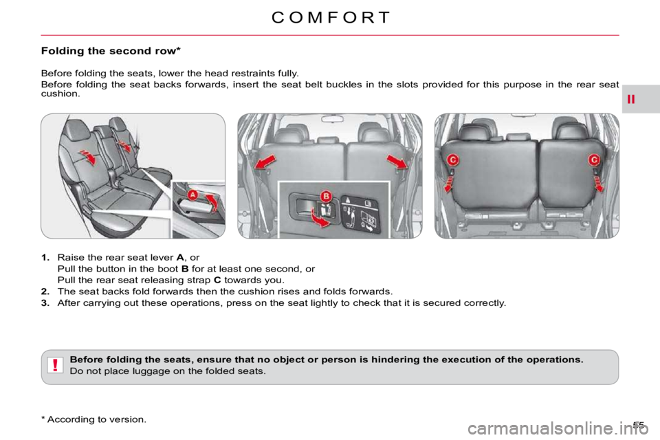 CITROEN C CROSSER 2009 Workshop Manual II
!
C O M F O R T
55 
�F�o�l�d�i�n�g� �t�h�e� �s�e�c�o�n�d� �r�o�w� �*� � 
   
1.    Raise the rear seat lever   A , or  
  Pull the button in the boot   B  for at least one second, or  
�  �P�u�l�l�