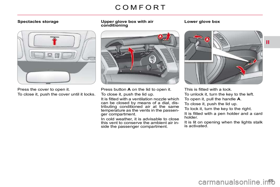 CITROEN C CROSSER 2009 Repair Manual II
C O M F O R T
65 
   Spectacles storage  
� �P�r�e�s�s� �t�h�e� �c�o�v�e�r� �t�o� �o�p�e�n� �i�t�.�  
� �T�o� �c�l�o�s�e� �i�t�,� �p�u�s�h� �t�h�e� �c�o�v�e�r� �u�n�t�i�l� �i�t� �l�o�c�k�s�.� � �  