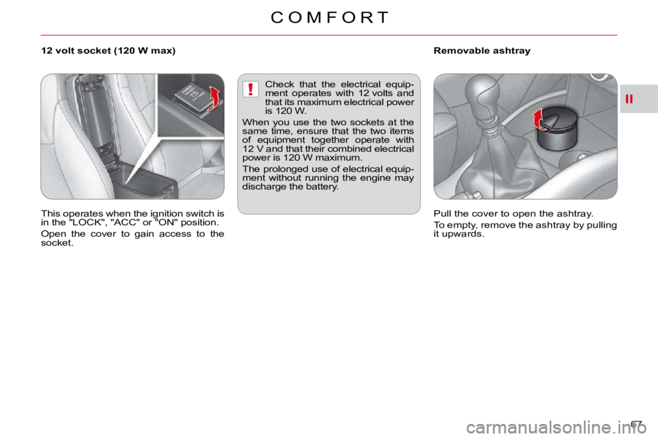 CITROEN C CROSSER 2009 Repair Manual II!
C O M F O R T
67 
        12 volt socket (120 W max)         Removable ashtray 
� �T�h�i�s� �o�p�e�r�a�t�e�s� �w�h�e�n� �t�h�e� �i�g�n�i�t�i�o�n� �s�w�i�t�c�h� �i�s�  
�i�n� �t�h�e� �"�L�O�C�K
