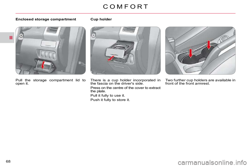 CITROEN C CROSSER 2009 Repair Manual II
C O M F O R T
68 
   Enclosed storage compartment  
� �P�u�l�l�  �t�h�e�  �s�t�o�r�a�g�e�  �c�o�m�p�a�r�t�m�e�n�t�  �l�i�d�  �t�o�  
�o�p�e�n� �i�t�.� � �         Cup holder  
� �T�h�e�r�e�  �i�s� 