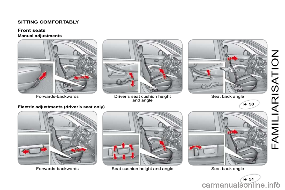 CITROEN C CROSSER 2009  Owners Manual 11 
FAMILIARISATION
  SITTING COMFORTABLY  
�  51    
  Front seats 
 Forwards-backwards  Driver’s seat cushion heightand angle  Seat back angle 
  Manual adjustments  
  Electric adjustments (dr