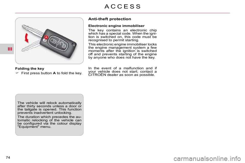 CITROEN C CROSSER 2009  Owners Manual III
A C C E S S
74 
 The  vehicle  will  relock  automatically  
after  thirty  seconds  unless  a  door  or 
the  tailgate  is  opened.  This  function 
prevents inadvertent unlocking.  
 The duratio
