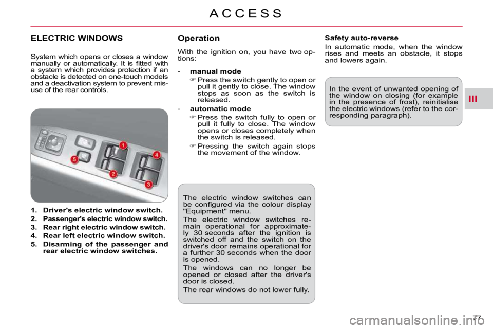 CITROEN C CROSSER 2009  Owners Manual III
A C C E S S
77 
 The  electric  window  switches  can  
�b�e�  �c�o�n�ﬁ� �g�u�r�e�d�  �v�i�a�  �t�h�e�  �c�o�l�o�u�r�  �d�i�s�p�l�a�y� 
"Equipment" menu.  
 The  electric  window  switch