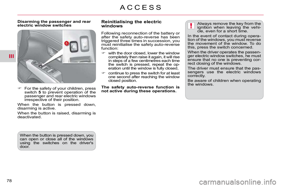 CITROEN C CROSSER 2009  Owners Manual III
!
A C C E S S
78 
  Disarming the passenger and rear  
electric window switches   Reinitialising the electric windows 
 Following reconnection of the battery or  
after  the  safety  auto-reverse 
