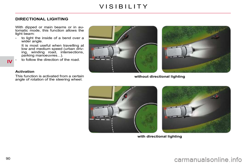 CITROEN C CROSSER 2009  Owners Manual IV
V I S I B I L I T Y
90 
DIRECTIONAL LIGHTING 
� � �W�i�t�h�  �d�i�p�p�e�d�  �o�r�  �m�a�i�n�  �b�e�a�m�s�  �o�r�  �i�n�  �a�u�- 
tomatic  mode,  this  function  allows  the 
�l�i�g�h�t� �b�e�a�m�:�
