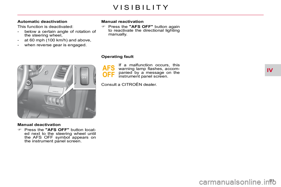 CITROEN C CROSSER 2009  Owners Manual IV
V I S I B I L I T Y
�9�1� 
  Automatic deactivation  
 This function is deactivated:  
� � � �-� �  �b�e�l�o�w�  �a�  �c�e�r�t�a�i�n�  �a�n�g�l�e�  �o�f�  �r�o�t�a�t�i�o�n�  �o�f� the steering whee