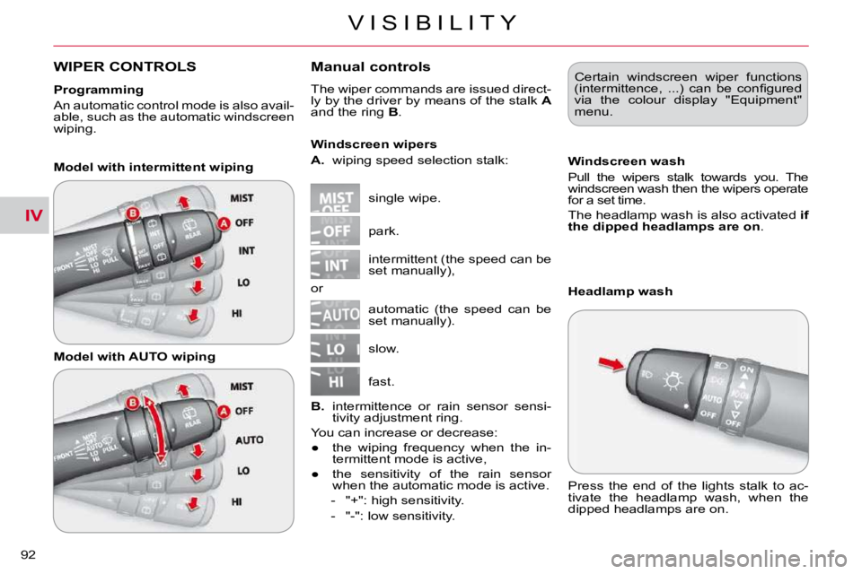 CITROEN C CROSSER 2009  Owners Manual IV
V I S I B I L I T Y
�9�2� 
WIPER CONTROLS    Manual controls 
� �T�h�e� �w�i�p�e�r� �c�o�m�m�a�n�d�s� �a�r�e� �i�s�s�u�e�d� �d�i�r�e�c�t�- 
�l�y� �b�y� �t�h�e� �d�r�i�v�e�r� �b�y� �m�e�a�n�s� �o�f�