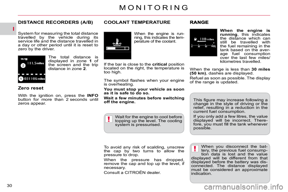 CITROEN C CROSSER 2010  Owners Manual I
!
!
M O N I T O R I N G
30 
 The  total  distance  is  
displayed  in  zone   1  of 
the  screen  and  the  trip 
distance in zone   2 . 
DISTANCE RECORDERS (A/B) 
 System for measuring the total di