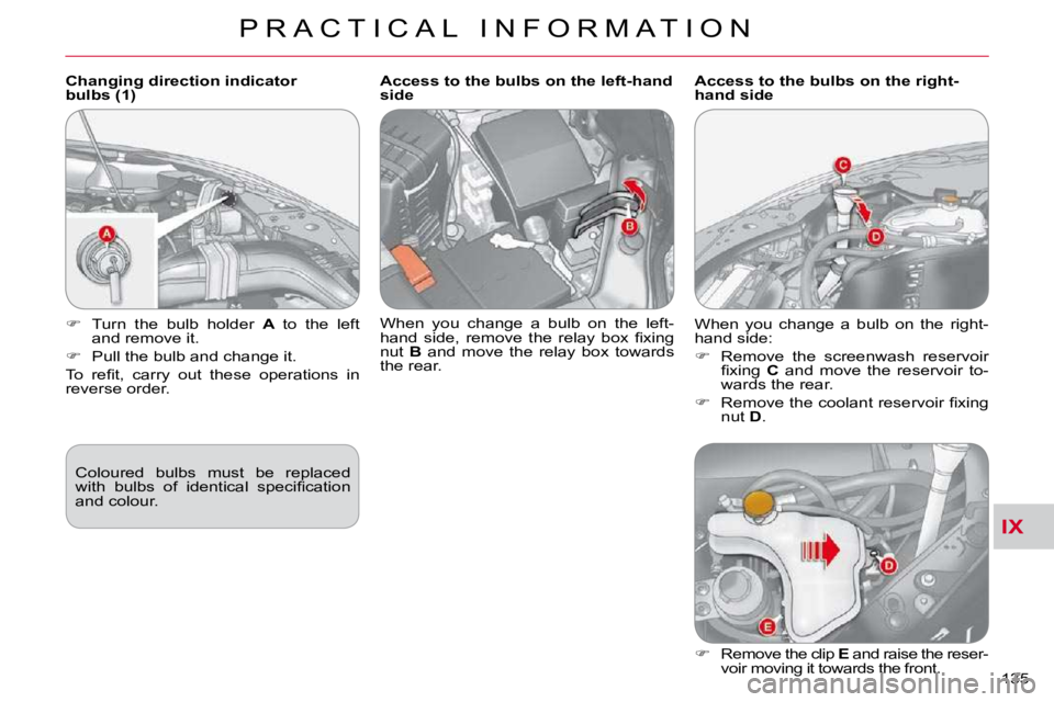 CITROEN C CROSSER 2010  Owners Manual IX
P R A C T I C A L   I N F O R M A T I O N
135 
  Changing direction indicator  
bulbs (1) � �C�o�l�o�u�r�e�d�  �b�u�l�b�s�  �m�u�s�t�  �b�e�  �r�e�p�l�a�c�e�d� 
�w�i�t�h�  �b�u�l�b�s�  �o�f�  �i�d�