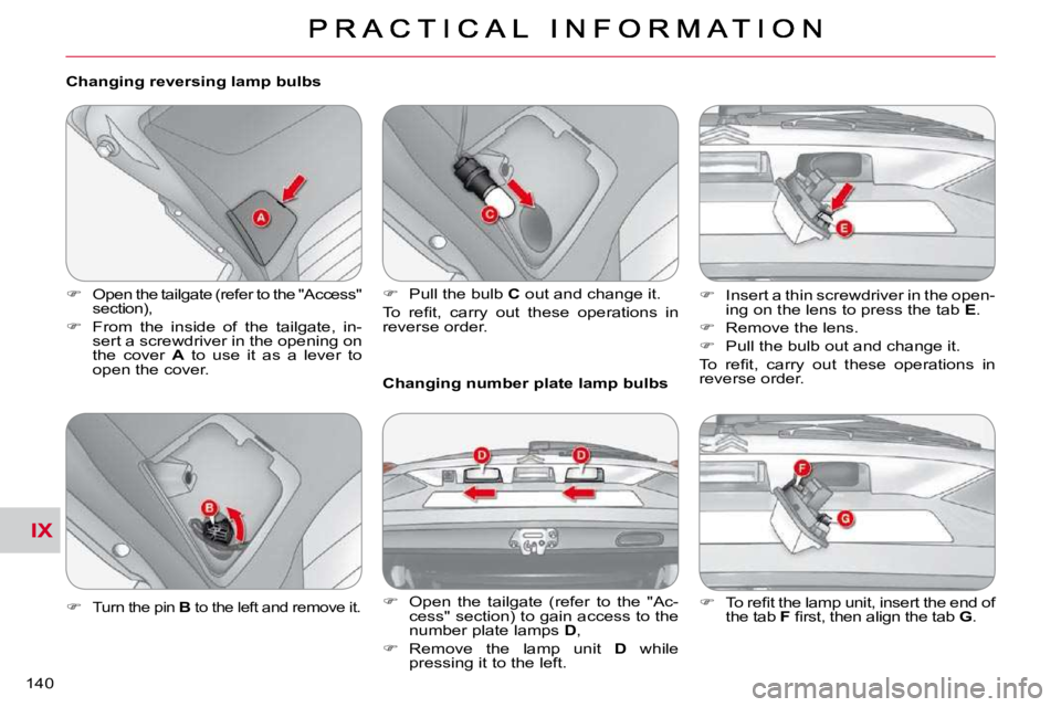 CITROEN C CROSSER 2010  Owners Manual IX
140 
  Changing reversing lamp bulbs  
   
� � �  �O�p�e�n� �t�h�e� �t�a�i�l�g�a�t�e� �(�r�e�f�e�r� �t�o� �t�h�e� �"�A�c�c�e�s�s�"� 
section), 
  
� � �  �F�r�o�m�  �t�h�e�  �i�n�s�i�