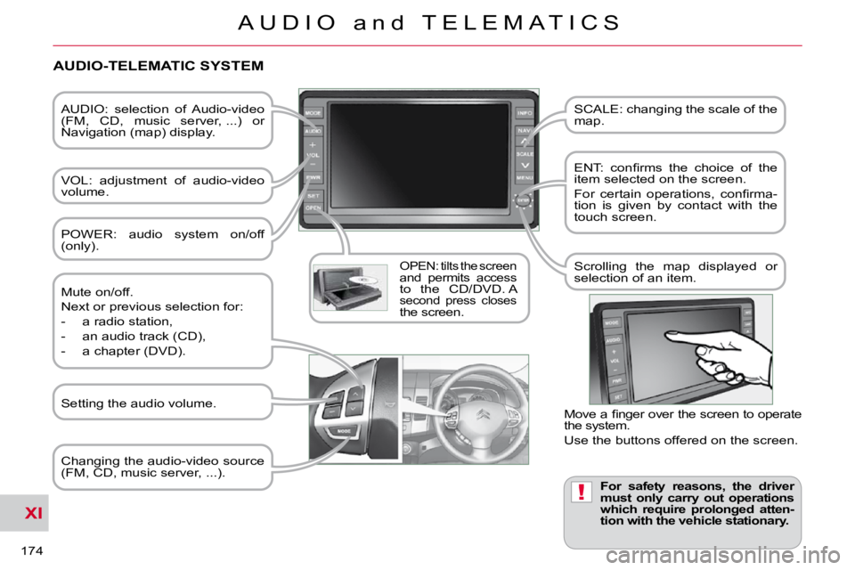 CITROEN C CROSSER 2010  Owners Manual XI
!
174 
A U D I O   a n d   T E L E M A T I C S
  AUDIO:  selection  of  Audio-video  
(FM,  CD,  music  server, ...)  or 
Navigation (map) display.   
  VOL:  adjustment  of  audio-video  
volume. 