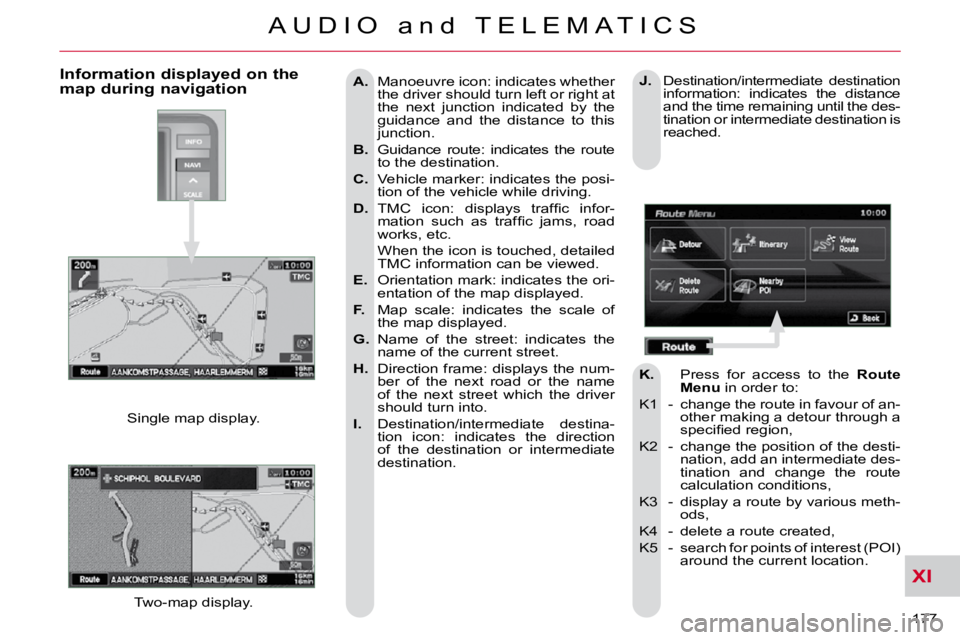CITROEN C CROSSER 2010 Owners Manual XI
177
A U D I O a n d T E L E M A T I C S
A. Manoeuvre icon: indicates whether
the driver should turn left or right at
the next junction indicated by the
guidance and the dist CITROEN C CROSSER 2010 Owners Manual XI
177
A U D I O a n d T E L E M A T I C S
A. Manoeuvre icon: indicates whether
the driver should turn left or right at
the next junction indicated by the
guidance and the dist