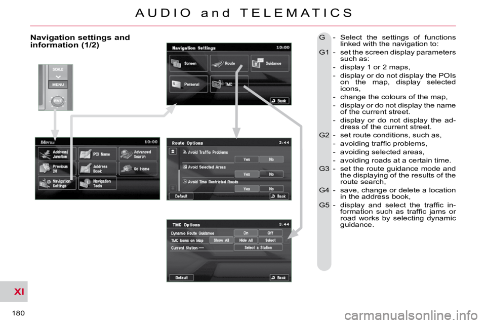 CITROEN C CROSSER 2010 Owners Manual XI
180
A U D I O a n d T E L E M A T I C S
Navigation settings and information (1/2) G - Select the settings of functions linked with the navigation to:
G1 - set the screen display CITROEN C CROSSER 2010 Owners Manual XI
180
A U D I O a n d T E L E M A T I C S
Navigation settings and information (1/2) G - Select the settings of functions linked with the navigation to:
G1 - set the screen display