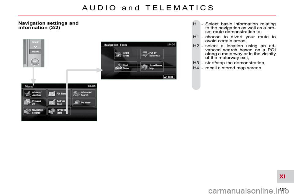 CITROEN C CROSSER 2010 Owners Manual XI
181
A U D I O a n d T E L E M A T I C S
H - Select basic information relating to the navigation as well as a pre-
set route demonstration to:
H1 - choose to divert your route CITROEN C CROSSER 2010 Owners Manual XI
181
A U D I O a n d T E L E M A T I C S
H - Select basic information relating to the navigation as well as a pre-
set route demonstration to:
H1 - choose to divert your route