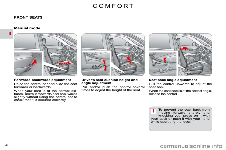 CITROEN C CROSSER 2010  Owners Manual II
!
C O M F O R T
48 
FRONT SEATS   
� � �F�o�r�w�a�r�d�s�-�b�a�c�k�w�a�r�d�s� �a�d�j�u�s�t�m�e�n�t�  
 Raise the control bar and slide the seat  
�f�o�r�w�a�r�d�s� �o�r� �b�a�c�k�w�a�r�d�s�.�  
 Whe