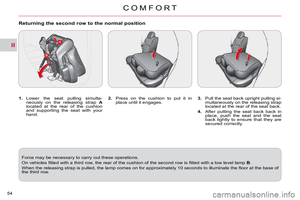 CITROEN C CROSSER 2010 Service Manual II
C O M F O R T
54 
� � �R�e�t�u�r�n�i�n�g� �t�h�e� �s�e�c�o�n�d� �r�o�w� �t�o� �t�h�e� �n�o�r�m�a�l� �p�o�s�i�t�i�o�n� 
   
1. � �  �L�o�w�e�r�  �t�h�e�  �s�e�a�t�  �p�u�l�l�i�n�g�  �s�i�m�u�l�t�a�-