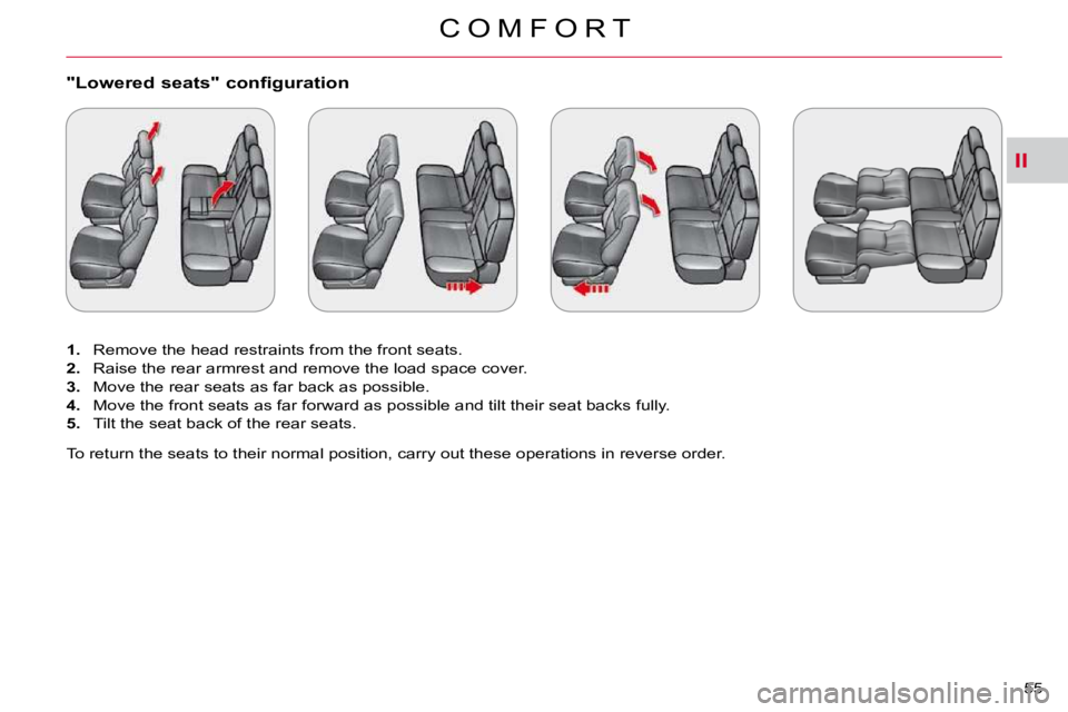 CITROEN C CROSSER 2010 Service Manual II
C O M F O R T
55 
�"�L�o�w�e�r�e�d� �s�e�a�t�s�"� �c�o�n�f�i�g�u�r�a�t�i�o�n� 
   
1. � �  �R�e�m�o�v�e� �t�h�e� �h�e�a�d� �r�e�s�t�r�a�i�n�t�s� �f�r�o�m� �t�h�e� �f�r�o�n�t� �s�e�a�t�s�.� 