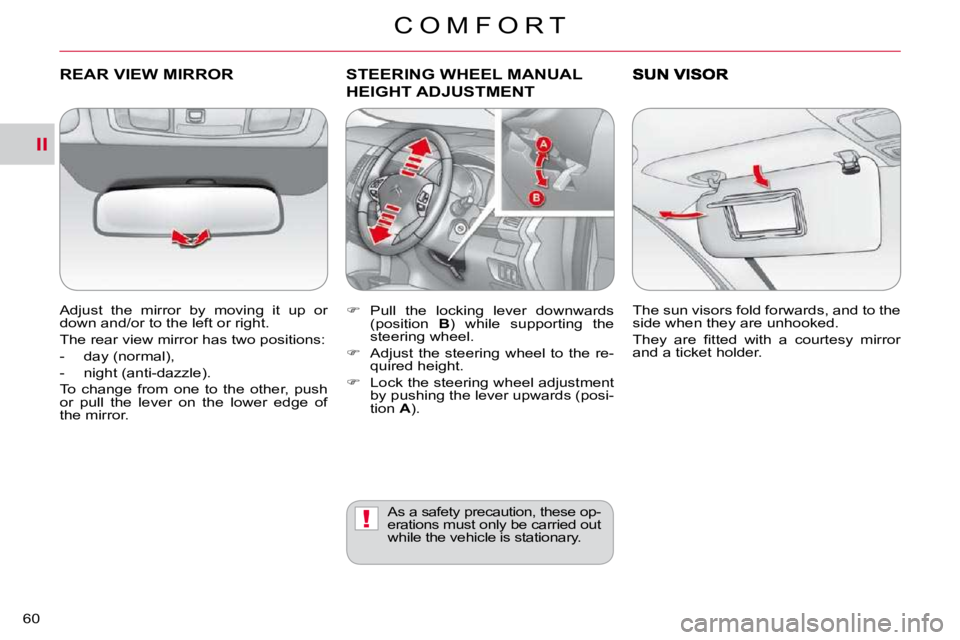 CITROEN C CROSSER 2010  Owners Manual II
!
C O M F O R T
60 
     REAR VIEW MIRROR 
� � �A�d�j�u�s�t�  �t�h�e�  �m�i�r�r�o�r�  �b�y�  �m�o�v�i�n�g�  �i�t�  �u�p�  �o�r�  
�d�o�w�n� �a�n�d�/�o�r� �t�o� �t�h�e� �l�e�f�t� �o�r� �r�i�g�h�t�.�