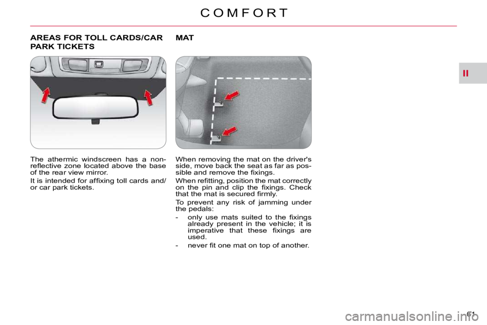 CITROEN C CROSSER 2010 Service Manual II
C O M F O R T
61 
AREAS FOR TOLL CARDS/CAR 
PARK TICKETS 
  The  athermic  windscreen  has  a  non- 
�r�e�ﬂ� �e�c�t�i�v�e�  �z�o�n�e�  �l�o�c�a�t�e�d�  �a�b�o�v�e�  �t�h�e�  �b�a�s�e� 
�o�f� �t�h