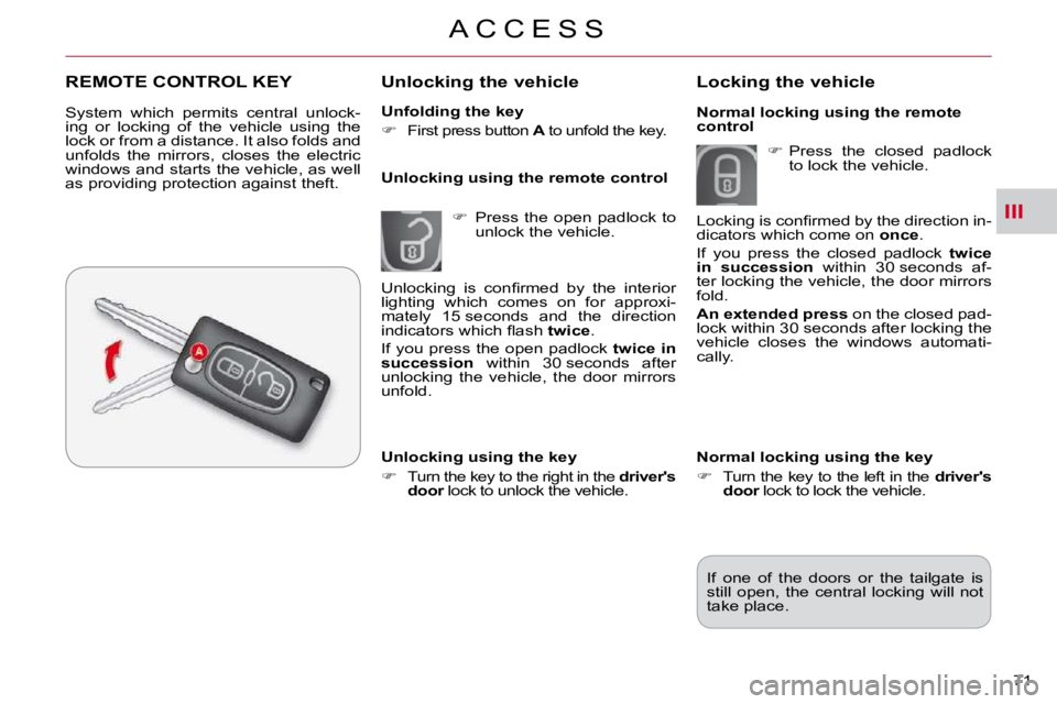 CITROEN C CROSSER 2010  Owners Manual III
A C C E S S
71 
  Unfolding the key  
   
�    First press button   A  to unfold the key.   
  Unlocking the vehicle 
   
�    Press  the  open  padlock  to 
unlock the vehicle.  
  Unlockin