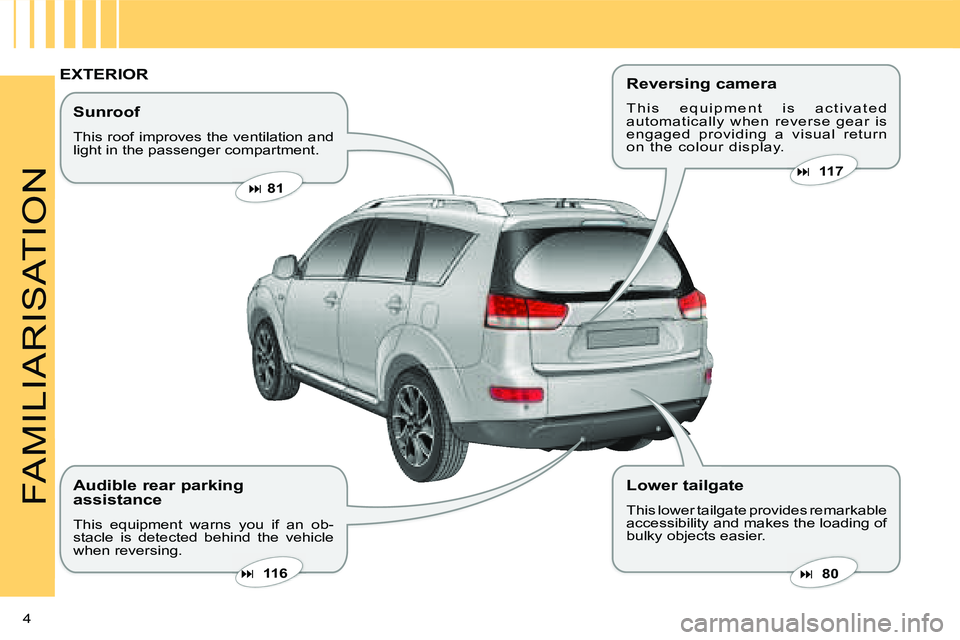CITROEN C CROSSER DAG 2009  Owners Manual 4 
FAMILIARISATION
  Sunroof  
 This roof improves the ventilation and  
light in the passenger compartment.    
��   81   
   
�� �  80   
   
�� �  116   
 EXTERIOR 
  Audible rear parking 
