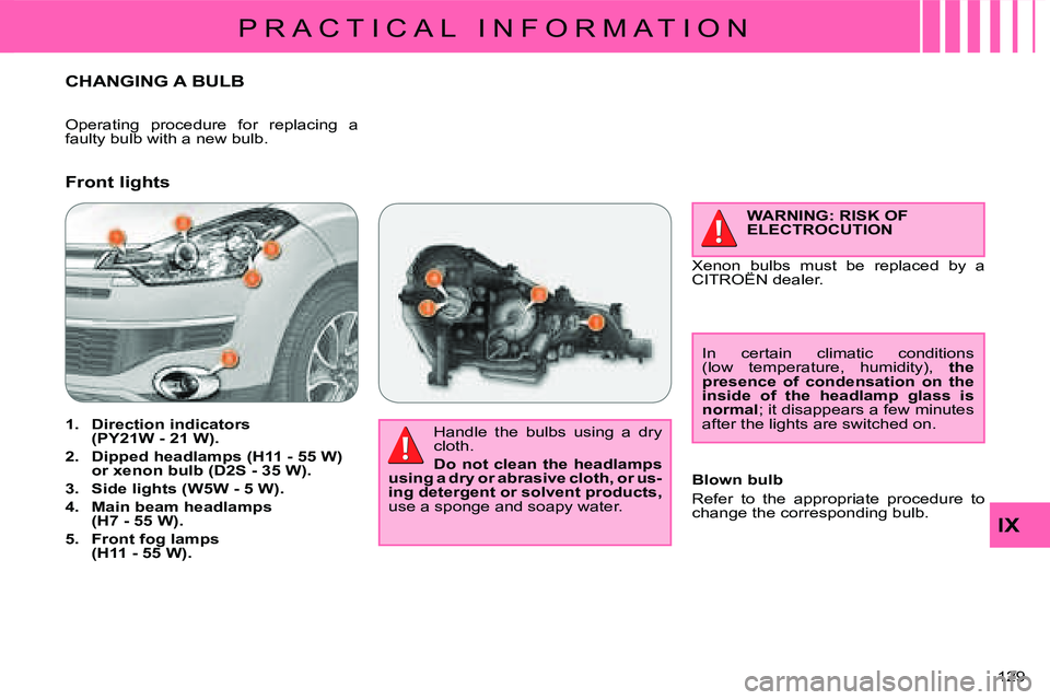 CITROEN C CROSSER DAG 2009  Owners Manual P R A C T I C A L   I N F O R M A T I O N
IX
129 
CHANGING A BULB 
  Handle  the  bulbs  using  a  dry  
cloth.  
  
Do  not  clean  the  headlamps 
using a dry or abrasive cloth, or us- 
ing detergen