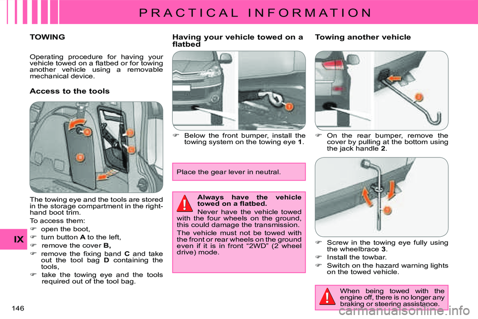 CITROEN C CROSSER DAG 2009  Owners Manual P R A C T I C A L   I N F O R M A T I O N
IX
146 
TOWING 
  Access to the tools   Having your vehicle towed on a  
flatbed  
   
�� �  Below  the  front  bumper,  install  the  
towing system on th