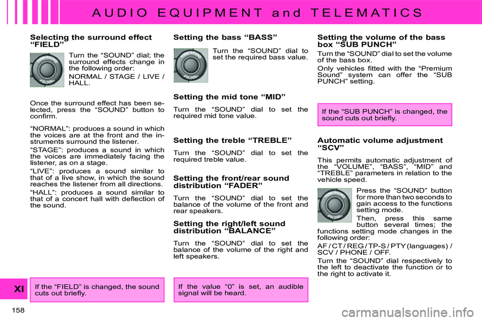 CITROEN C CROSSER DAG 2009  Owners Manual A U D I O   E Q U I P M E N T   a n d   T E L E M A T I C S
XI
158 
  Selecting the surround effect  
“FIELD”  Turn  the  “SOUND”  dial;  the  
surround  effects  change  in 
the following ord