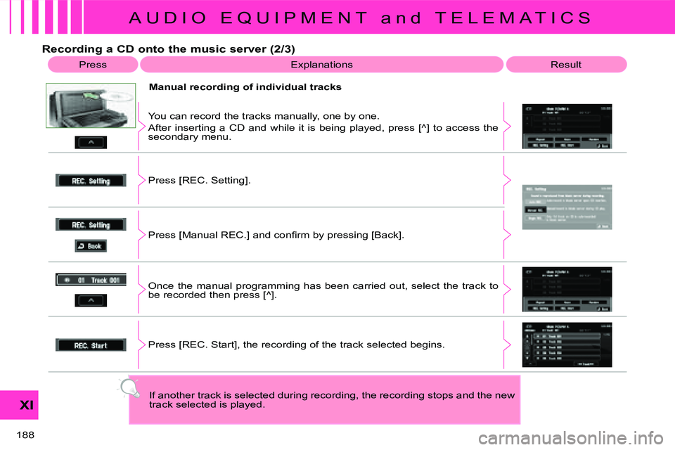 CITROEN C CROSSER DAG 2009  Owners Manual A U D I O   E Q U I P M E N T   a n d   T E L E M A T I C S
XI
188 
  Recording a CD onto the music server (2/3)  Press  � �E�x�p�l�a�n�a�t�i�o�n�s�   Result 
  Manual recording of individual tracks 
