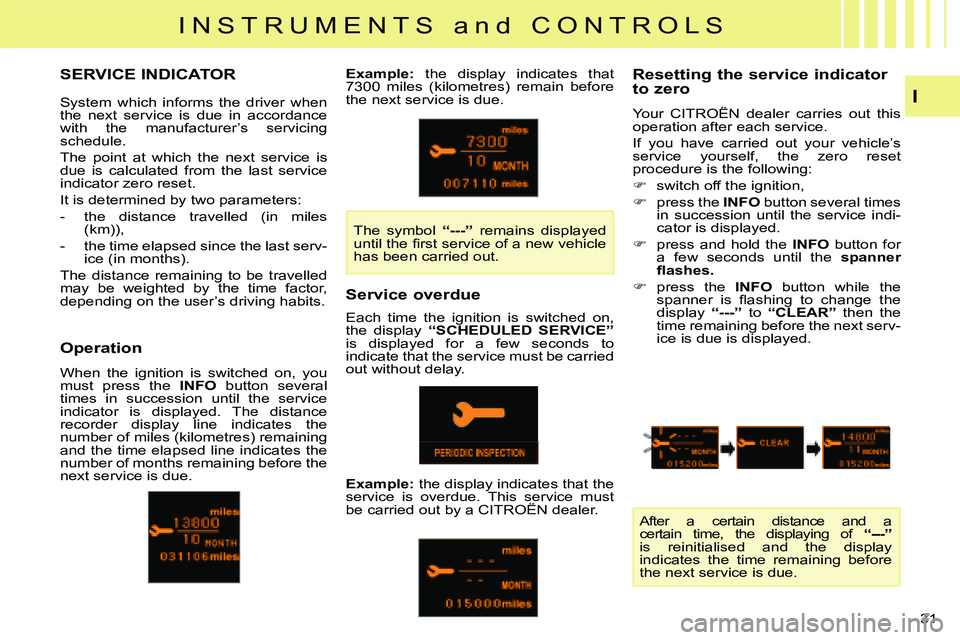 CITROEN C CROSSER DAG 2009 Owners Manual I N S T R U M E N T S a n d C O N T R O L S
I
31
SERVICE INDICATOR Resetting the service indicator
to zero
Your CITROËN dealer carries out this
operation after each service.
CITROEN C CROSSER DAG 2009 Owners Manual I N S T R U M E N T S a n d C O N T R O L S
I
31
SERVICE INDICATOR Resetting the service indicator
to zero
Your CITROËN dealer carries out this
operation after each service.