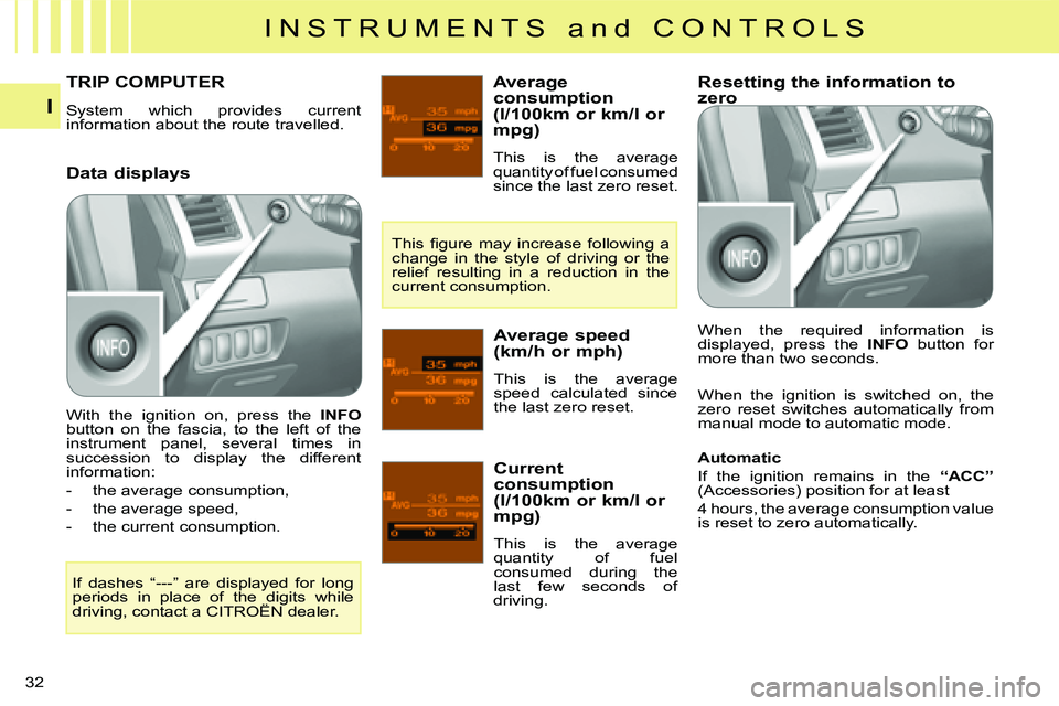 CITROEN C CROSSER DAG 2009  Owners Manual I N S T R U M E N T S   a n d   C O N T R O L S
I
32 
 System  which  provides  current  
information about the route travelled. 
TRIP COMPUTER   Average  
consumption 
(l/100km or km/l or 
mpg)  
 Th
