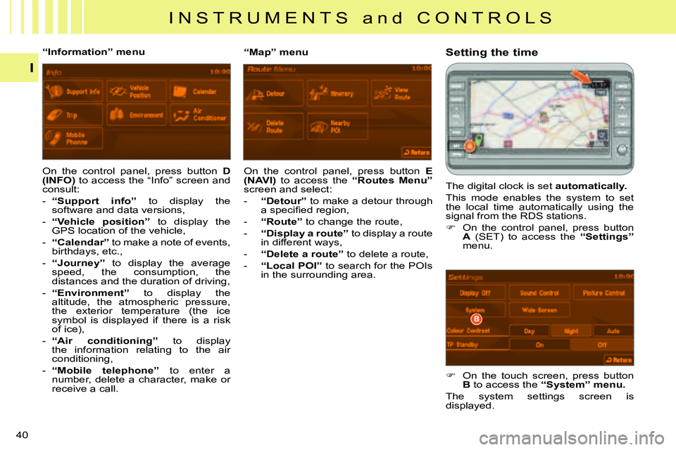 CITROEN C CROSSER DAG 2009 Owners Guide I N S T R U M E N T S   a n d   C O N T R O L S
I
40 
  Setting the time  
 The digital clock is set  automatically . 
 This  mode  enables  the  system  to  set  
the  local  time  automatically  usi