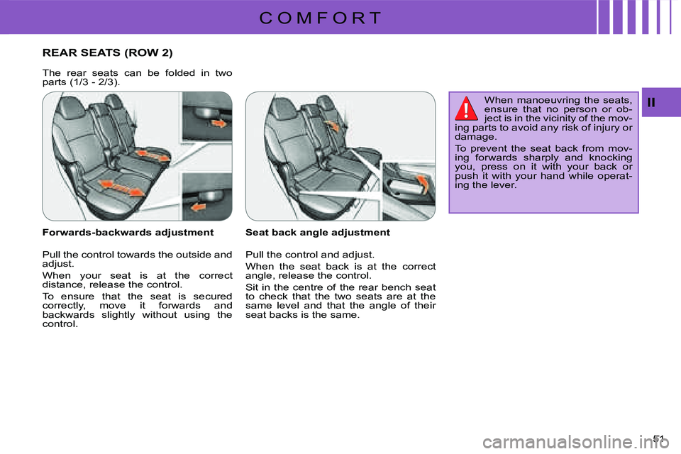 CITROEN C CROSSER DAG 2009 Service Manual C O M F O R T
II
51 
REAR SEATS (ROW 2) 
  Seat back angle adjustment  
 Pull the control and adjust.  
 When  the  seat  back  is  at  the  correct  
angle, release the control.  
 Sit in the centre 