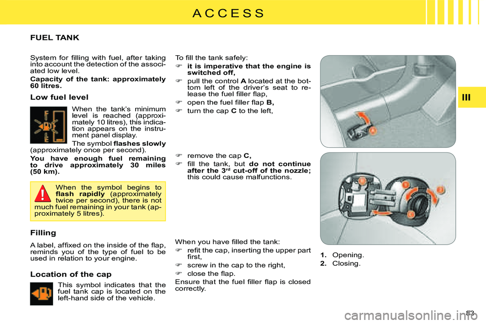 CITROEN C CROSSER DAG 2009 Manual Online A C C E S S
III
83 
 FUEL TANK 
� �T�o� �ﬁ� �l�l� �t�h�e� �t�a�n�k� �s�a�f�e�l�y�:�  
   
�� �   
it is imperative that the engine is  
switched off,   
  
�� �  pull the control   A  located 
