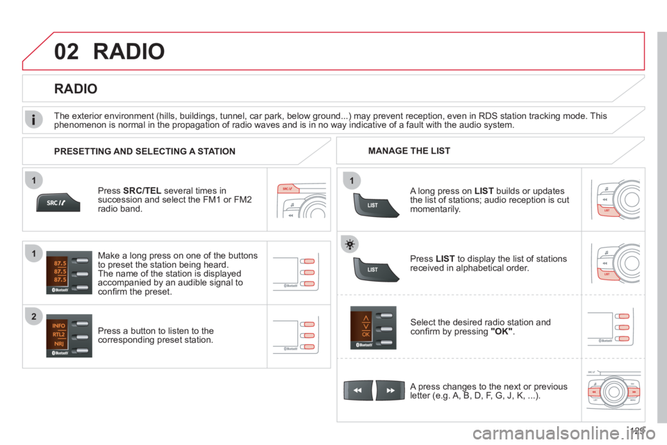 CITROEN C ZERO 2010 User Guide 11
02
1
2
129
RADIO
Press SRC/TEL several times insuccession and select the FM1 or FM2radio band.
Press a button to listen to the corresponding preset station.
Select the desired radio station and CITROEN C ZERO 2010 User Guide 11
02
1
2
129
RADIO
Press SRC/TEL several times insuccession and select the FM1 or FM2radio band.
Press a button to listen to the corresponding preset station.
Select the desired radio station and