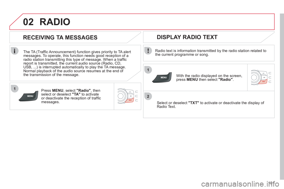 CITROEN C ZERO 2010 User Guide 1
2
02
1
131
RADIO
Radio text is information transmitted by the radio station related to
the current programme or song.
With the radio displayed on the screen, press MENUthen select "Rad CITROEN C ZERO 2010 User Guide 1
2
02
1
131
RADIO
Radio text is information transmitted by the radio station related to
the current programme or song.
With the radio displayed on the screen, press MENUthen select "Rad
