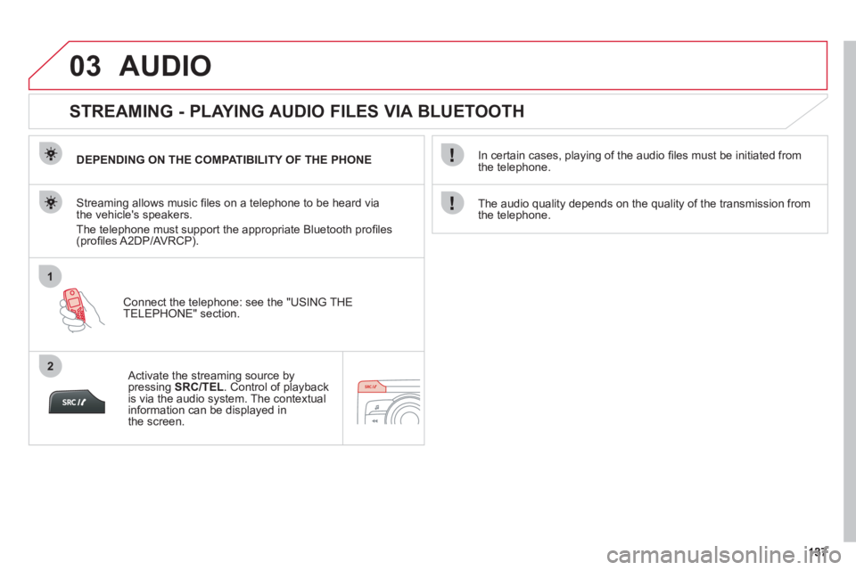CITROEN C ZERO 2010 User Guide 03
1
2
AUDIO
STREAMING - PLAYING AUDIO FILES VIA BLUETOOTH
DEPENDING ON THE COMPATIBILITY OF THE PHONE
Connect the telephone: see the "USING THE
TELEPH
ONE" section.
Streaming allow CITROEN C ZERO 2010 User Guide 03
1
2
AUDIO
STREAMING - PLAYING AUDIO FILES VIA BLUETOOTH
DEPENDING ON THE COMPATIBILITY OF THE PHONE
Connect the telephone: see the "USING THE
TELEPH
ONE" section.
Streaming allow
