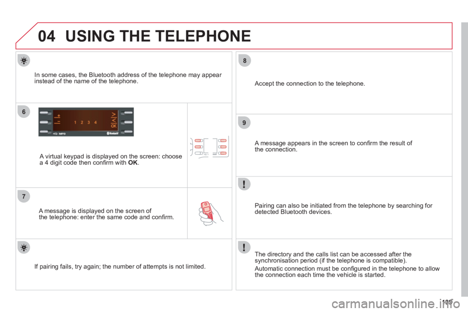 CITROEN C ZERO 2010 User Guide 04
6
7
8
9
USING THE TELEPHONE
A virtual keypad is displayed on the screen: choose
a 4 digit code then confi rm with OK .
A message is displayed on the screen of
the telephone: enter the sa CITROEN C ZERO 2010 User Guide 04
6
7
8
9
USING THE TELEPHONE
A virtual keypad is displayed on the screen: choose
a 4 digit code then confi rm with OK .
A message is displayed on the screen of
the telephone: enter the sa