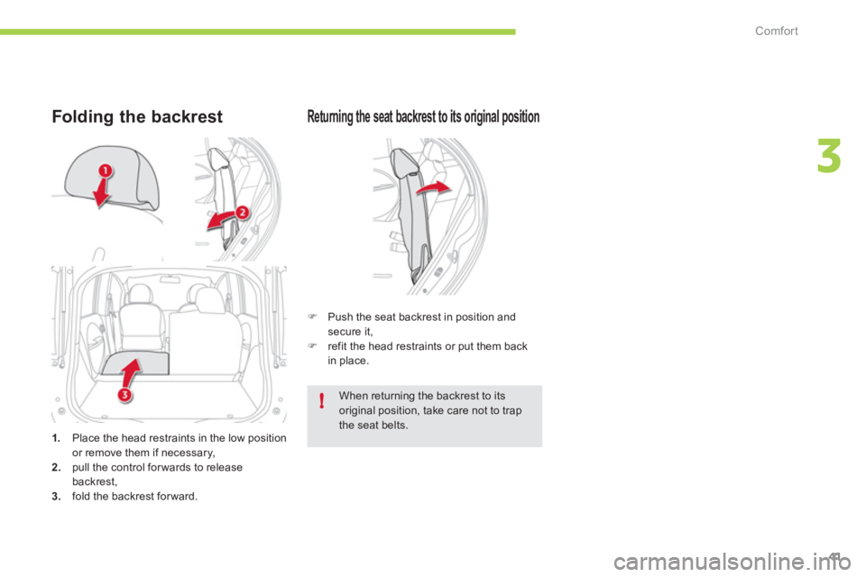 CITROEN C ZERO 2010 Service Manual 3
!
Comfort
41
Returning the seat backrest to its original position
�)    Push the seat backrest in position and secure it,�) 
  refit the head restraints or put them back
in place.
1.   Place the hea