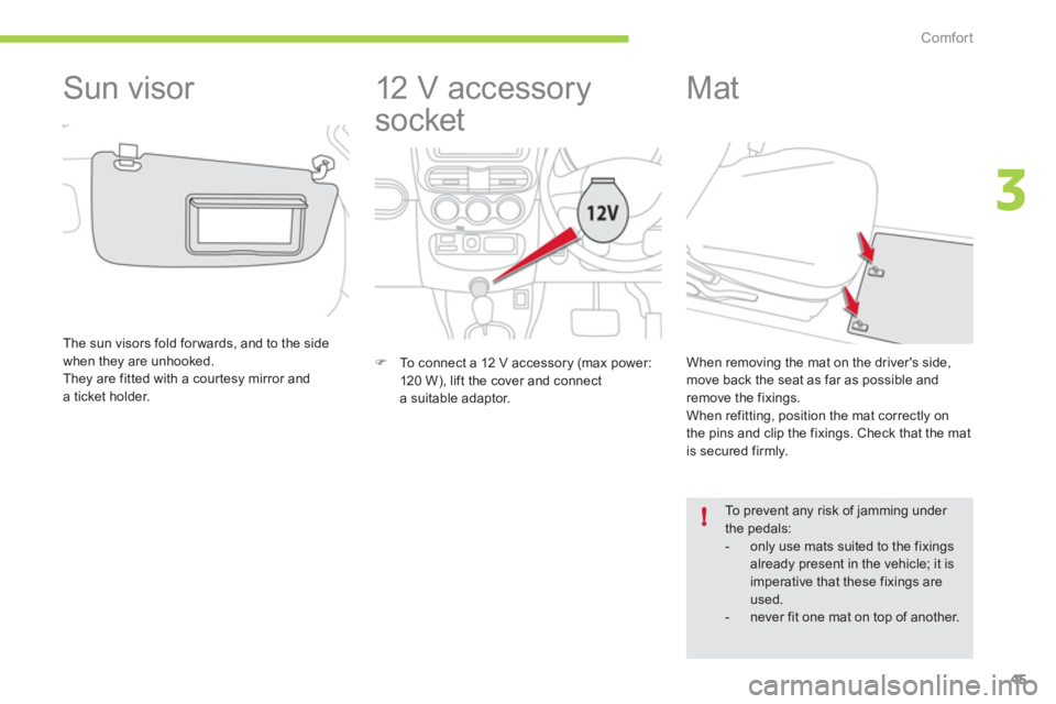 CITROEN C ZERO 2010 Service Manual 3
!
Comfort
45
   
 
 
 
 
12 V accessory 
socket 
�)    To connect a 12 V accessory (max power: 
120 W), lift the cover and connect 
a suitable adaptor.  
 
 
 
 
 
 
 
 
 
 
 
 
Mat 
 
To prevent an