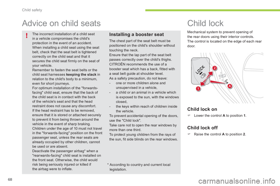CITROEN C ZERO 2010  Owners Manual !
Child safety
68
The incorrect installation of a child seat in a vehicle compromises the childsprotection in the event of an accident.  When installing a child seat using the seat belt, check that t